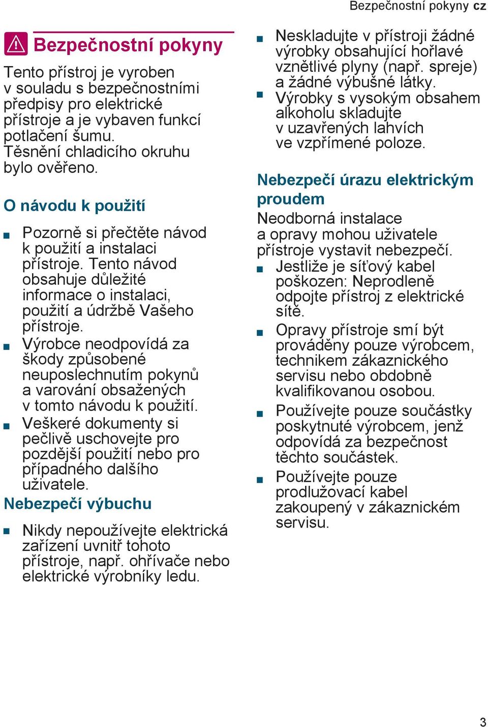 Tento návod obsahuje důležité informace o instalaci, použití a údržbě Vašeho přístroje. Výrobce neodpovídá za škody způsobené neuposlechnutím pokynů a varování obsažených v tomto návodu k použití.