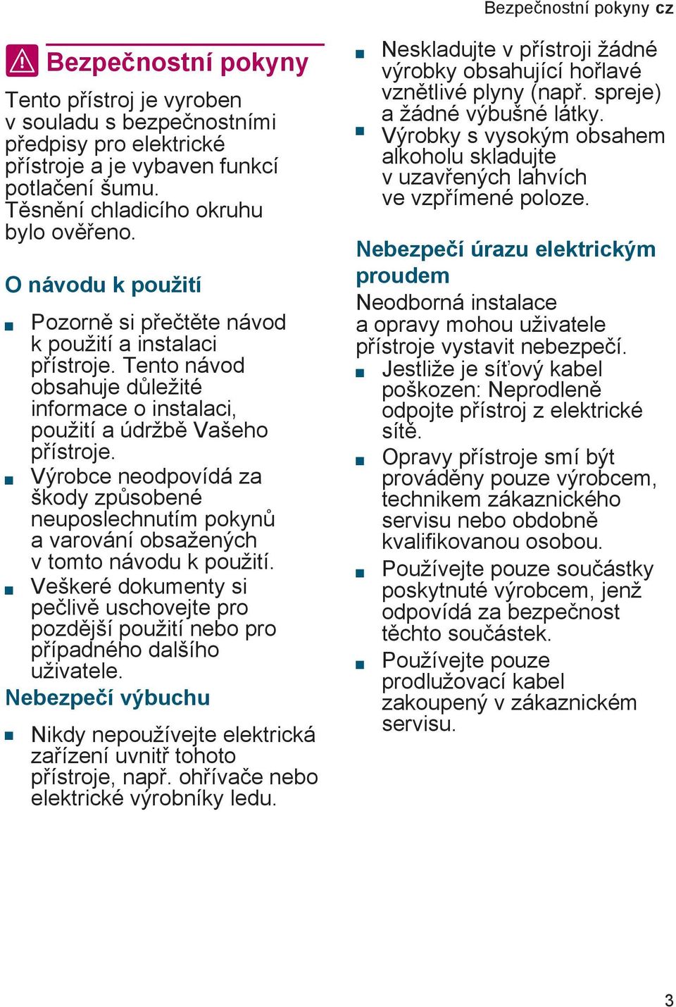 Tento návod obsahuje důležité informace o instalaci, použití a údržbě Vašeho přístroje. Výrobce neodpovídá za škody způsobené neuposlechnutím pokynů a varování obsažených v tomto návodu k použití.