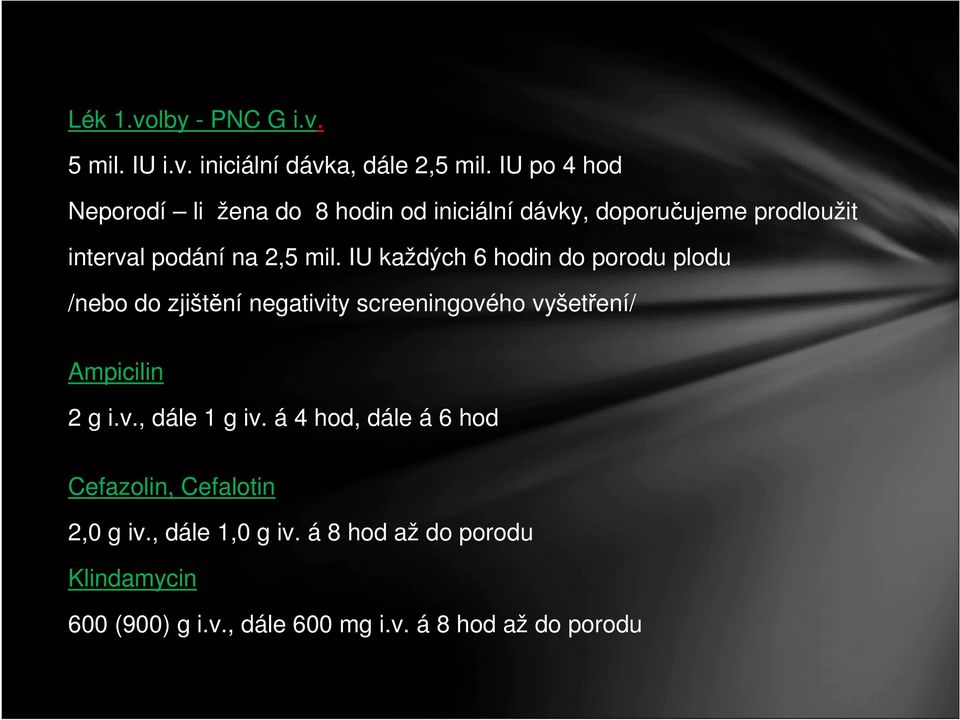 IU každých 6 hodin do porodu plodu /nebo do zjištění negativity screeningového vyšetření/ Ampicilin 2 g i.v., dále 1 g iv.