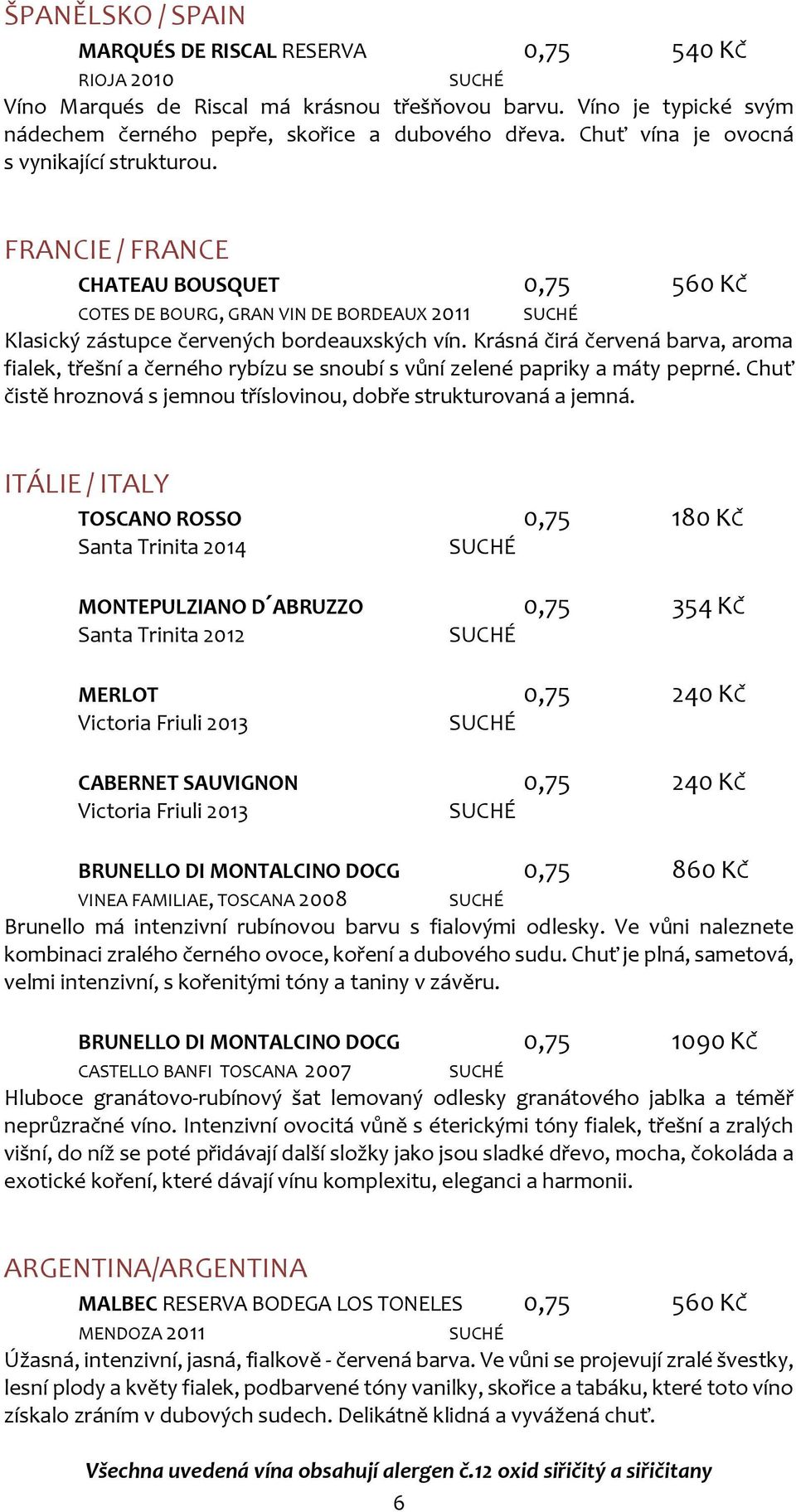 Krásná čirá červená barva, aroma fialek, třešní a černého rybízu se snoubí s vůní zelené papriky a máty peprné. Chuť čistě hroznová s jemnou tříslovinou, dobře strukturovaná a jemná.