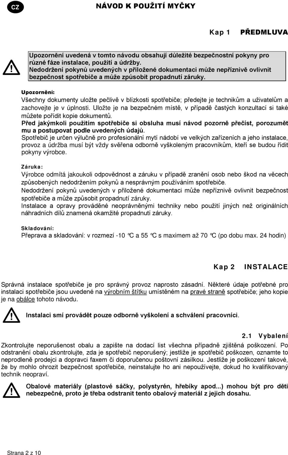 Upozornění: Všechny dokumenty uložte pečlivě v blízkosti spotřebiče; předejte je technikům a uživatelům a zachovejte je v úplnosti.