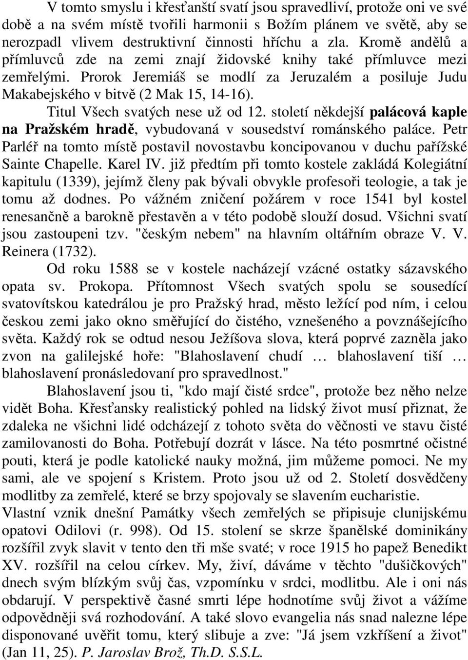 Titul Všech svatých nese už od 12. století někdejší palácová kaple na Pražském hradě, vybudovaná v sousedství románského paláce.