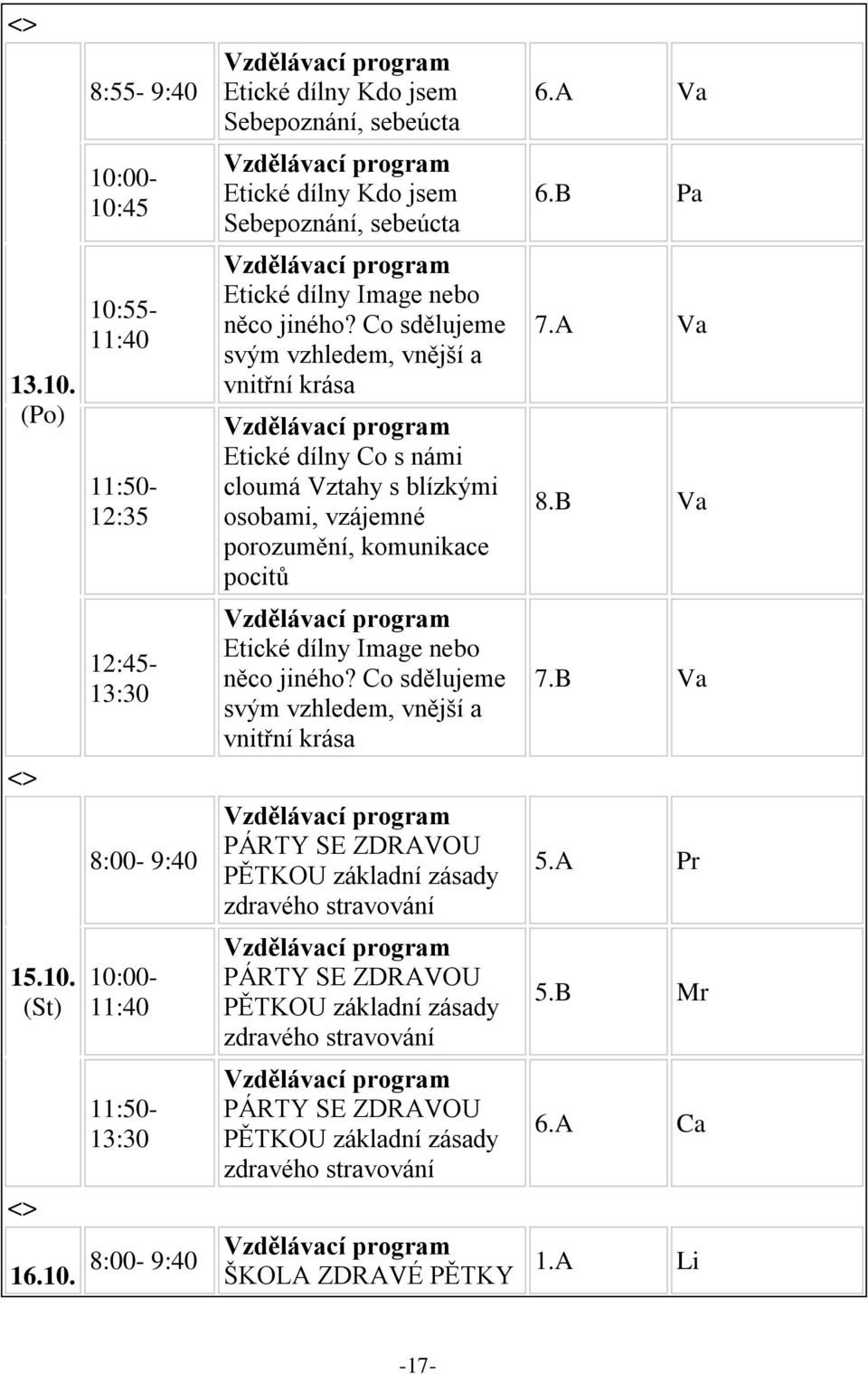 (St) 8:55-9:40 10:00-10:45 10:55-11:40 11:50-12:35 12:45-13:30 8:00-9:40 10:00-11:40 11:50-13:30 Etické dílny Kdo jsem Sebepoznání, sebeúcta Etické dílny Kdo jsem Sebepoznání, sebeúcta