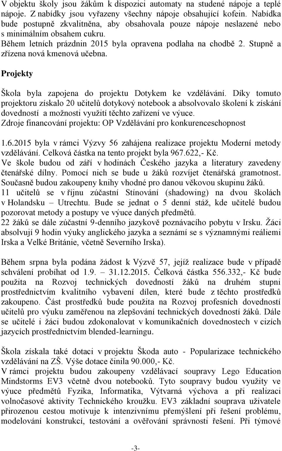 Stupně a zřízena nová kmenová učebna. Projekty Škola byla zapojena do projektu Dotykem ke vzdělávání.