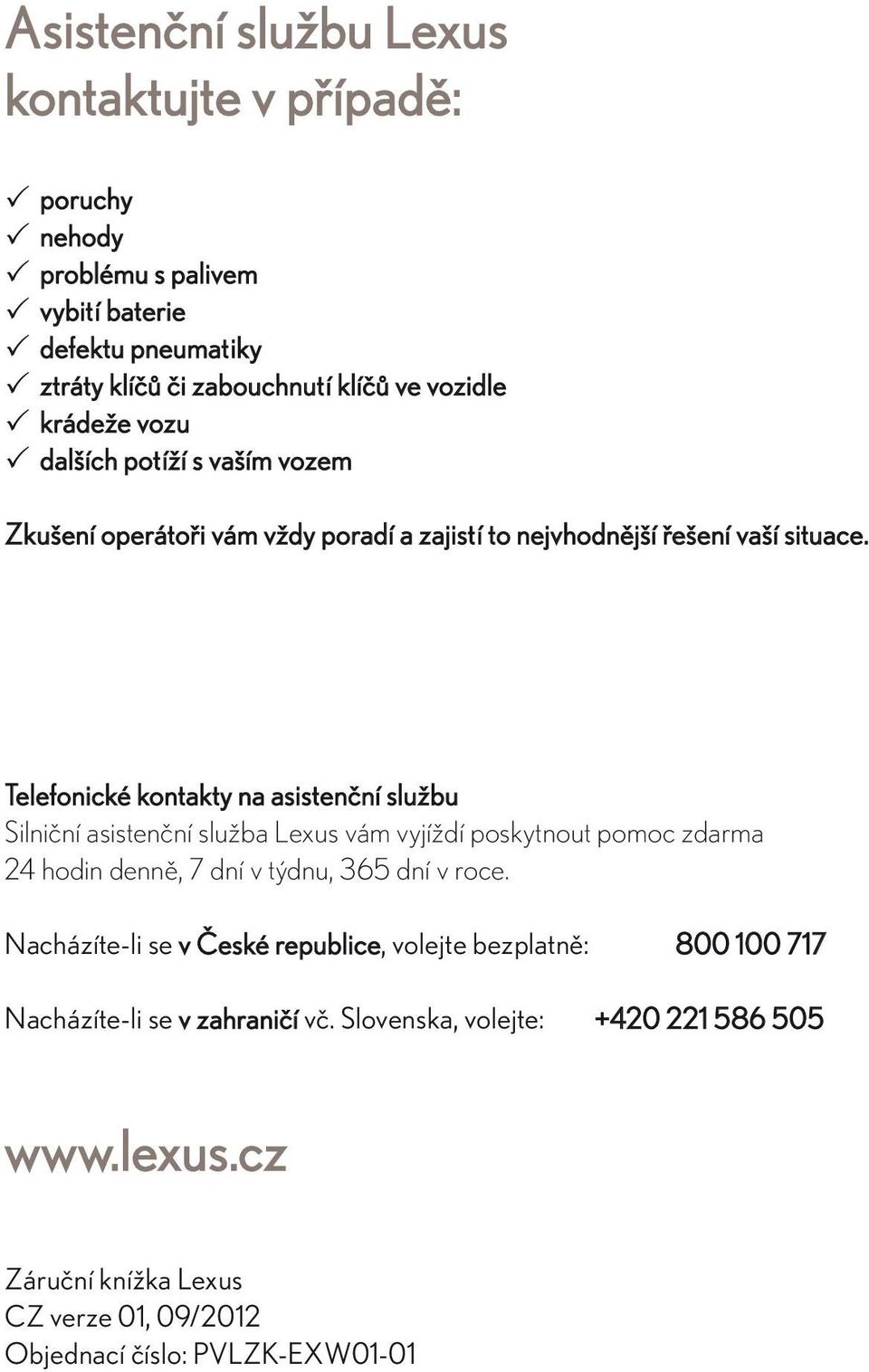 Telefonické kontakty na asistenční službu Silniční asistenční služba Lexus vám vyjíždí poskytnout pomoc zdarma 24 hodin denně, 7 dní v týdnu, 365 dní v roce.