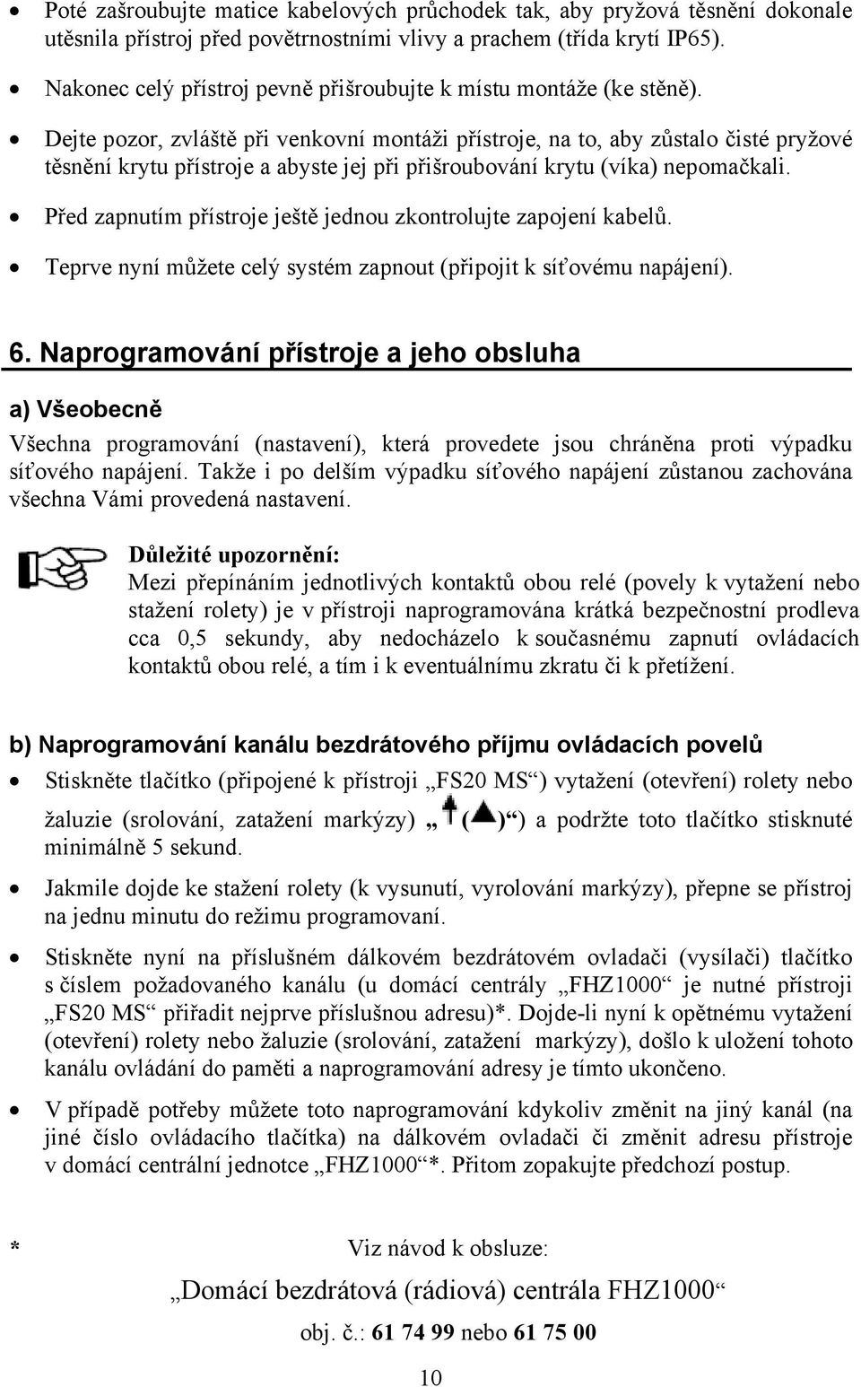 Dejte pozor, zvláště při venkovní montáži přístroje, na to, aby zůstalo čisté pryžové těsnění krytu přístroje a abyste jej při přišroubování krytu (víka) nepomačkali.