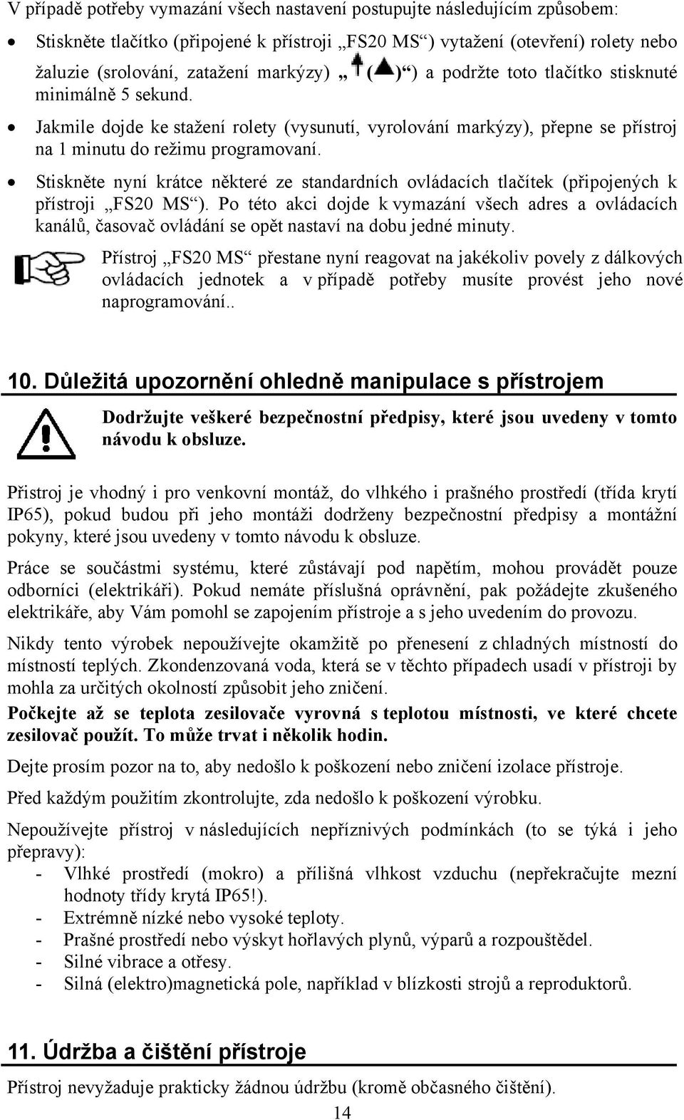 Stiskněte nyní krátce některé ze standardních ovládacích tlačítek (připojených k přístroji FS20 MS ).