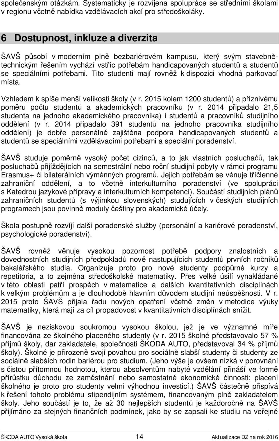 potřebami. Tito studenti mají rovněž k dispozici vhodná parkovací místa. Vzhledem k spíše menší velikosti školy (v r.