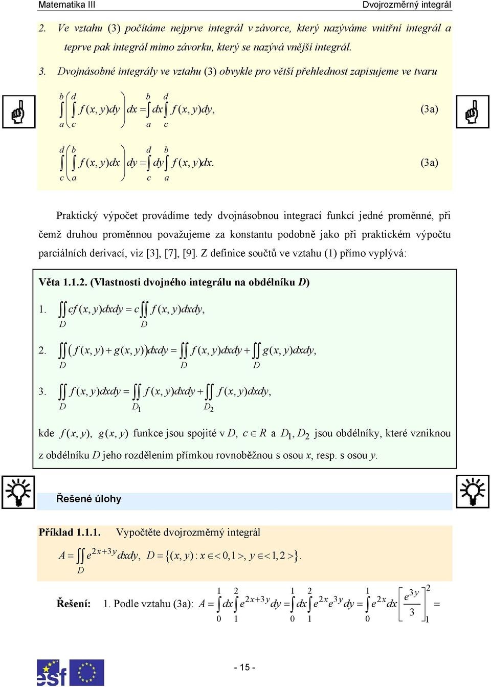 (a) c a c a Praticý výpočet provádíme tedy dvojnásobnou integrací funcí jedné proměnné, při čemž druhou proměnnou považujeme za onstantu podobně jao při praticém výpočtu parciálních derivací, viz [],