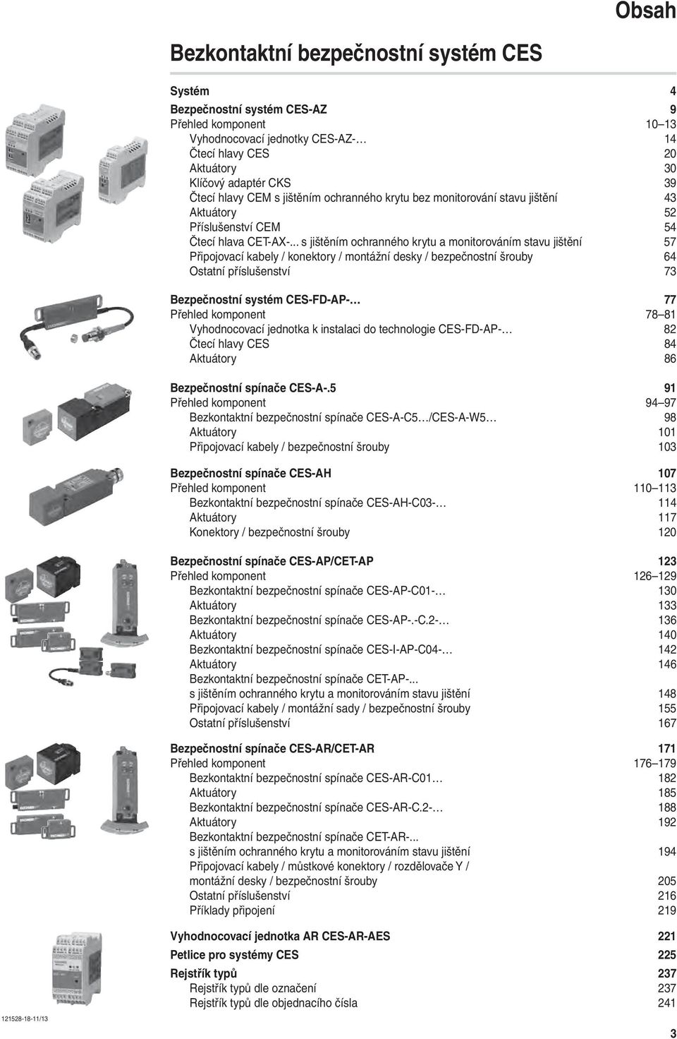 .. s jištěním ochranného krytu a monitorováním stavu jištění 7 Připojovací kabely / konektory / montážní desky / bezpečnostní šrouby 6 Ostatní příslušenství 7 Bezpečnostní systém CES-FD-AP- 77