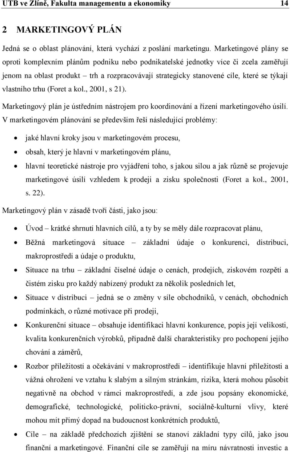vlastního trhu (Foret a kol., 2001, s 21). Marketingový plán je ústředním nástrojem pro koordinování a řízení marketingového úsilí.
