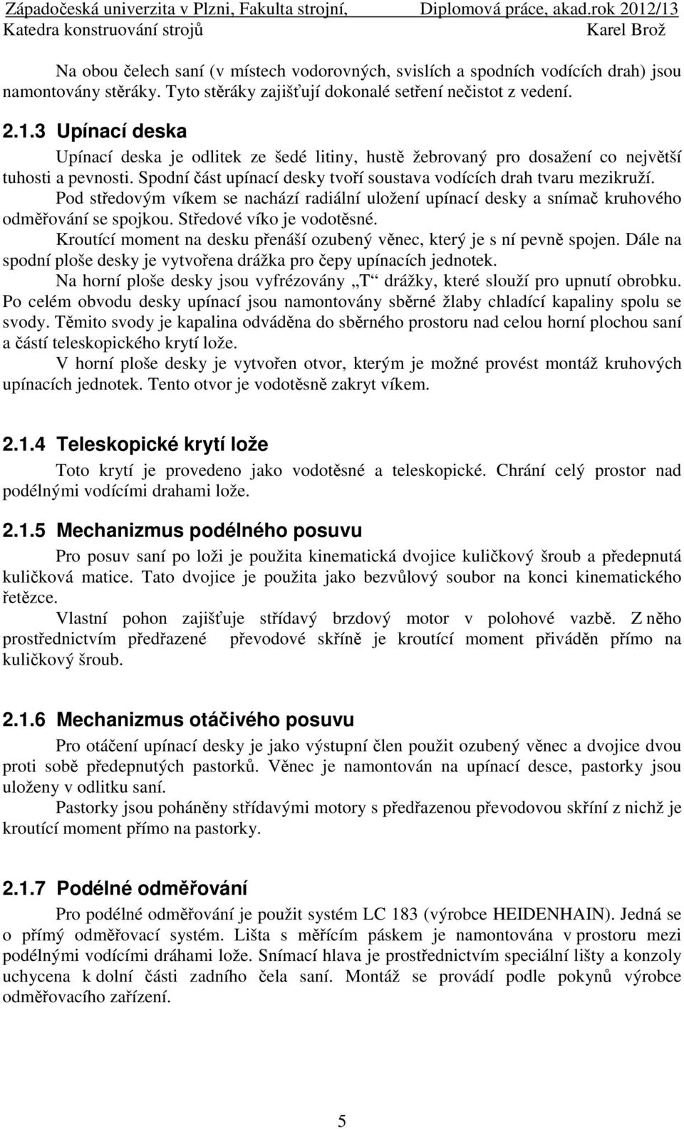 Pod středovým víkem se nachází radiální uložení upínací desky a snímač kruhového odměřování se spojkou. Středové víko je vodotěsné.
