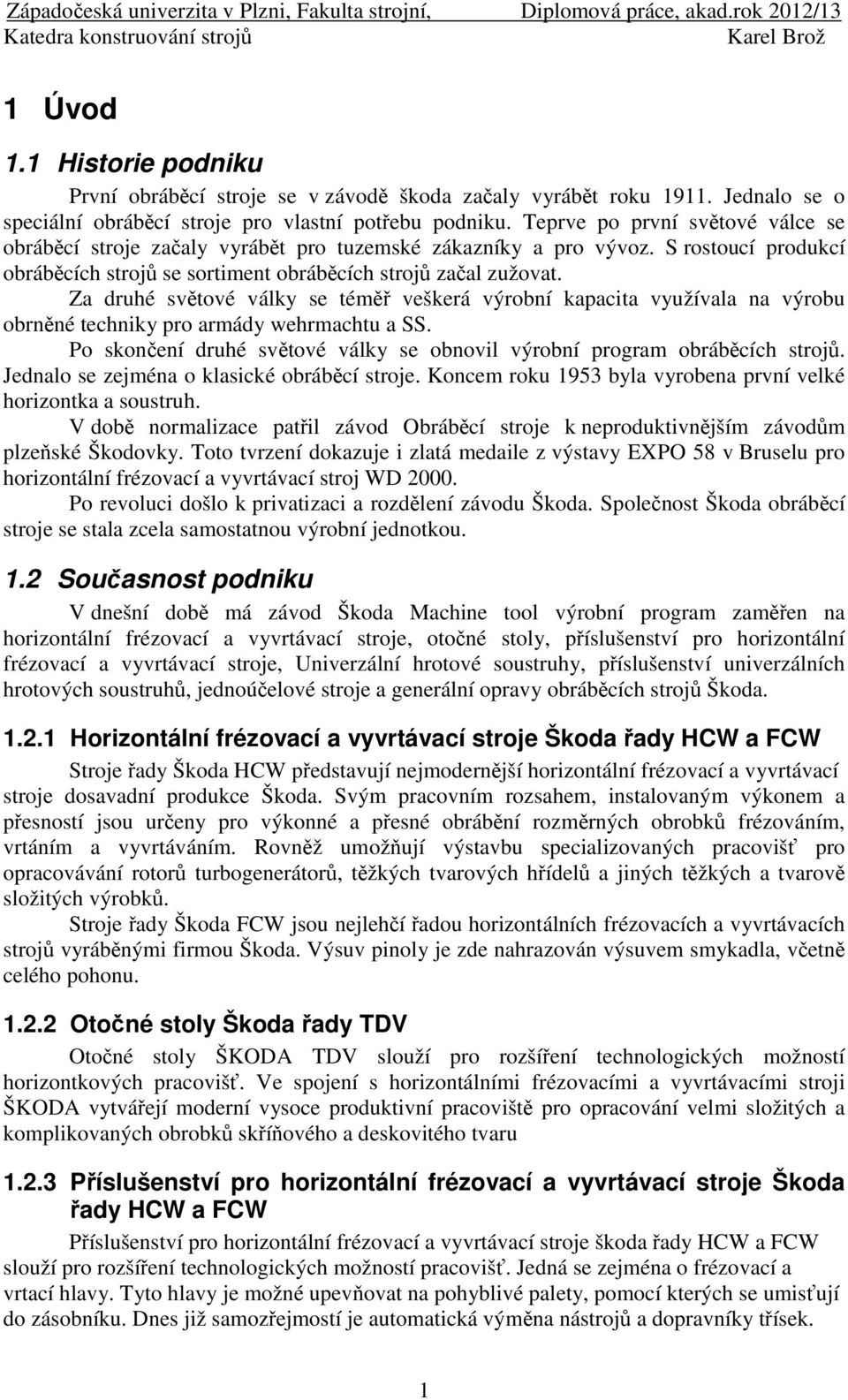 Za druhé světové války se téměř veškerá výrobní kapacita využívala na výrobu obrněné techniky pro armády wehrmachtu a SS. Po skončení druhé světové války se obnovil výrobní program obráběcích strojů.