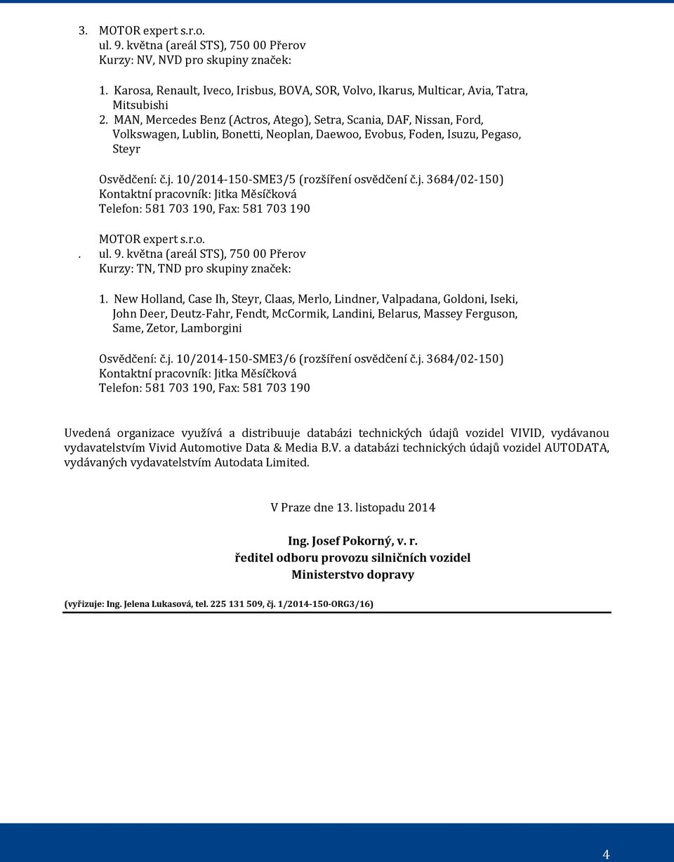 10/2014-150-SME3/5 (rozšíření osvědčení č.j. 3684/02-150) Kontaktní pracovník: Jitka Měsíčková Telefon: 581 703 190, Fax: 581 703 190. MOTOR 4 expert s.r.o. ul. 9.