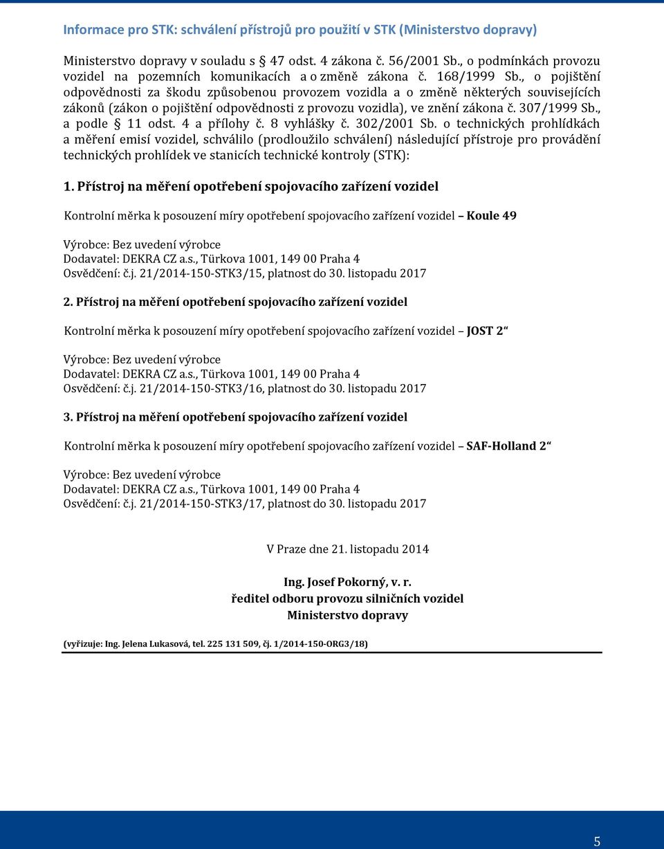 , o pojištění odpovědnosti za škodu způsobenou provozem vozidla a o změně některých souvisejících zákonů (zákon o pojištění odpovědnosti z provozu vozidla), ve znění zákona č. 307/1999 Sb.