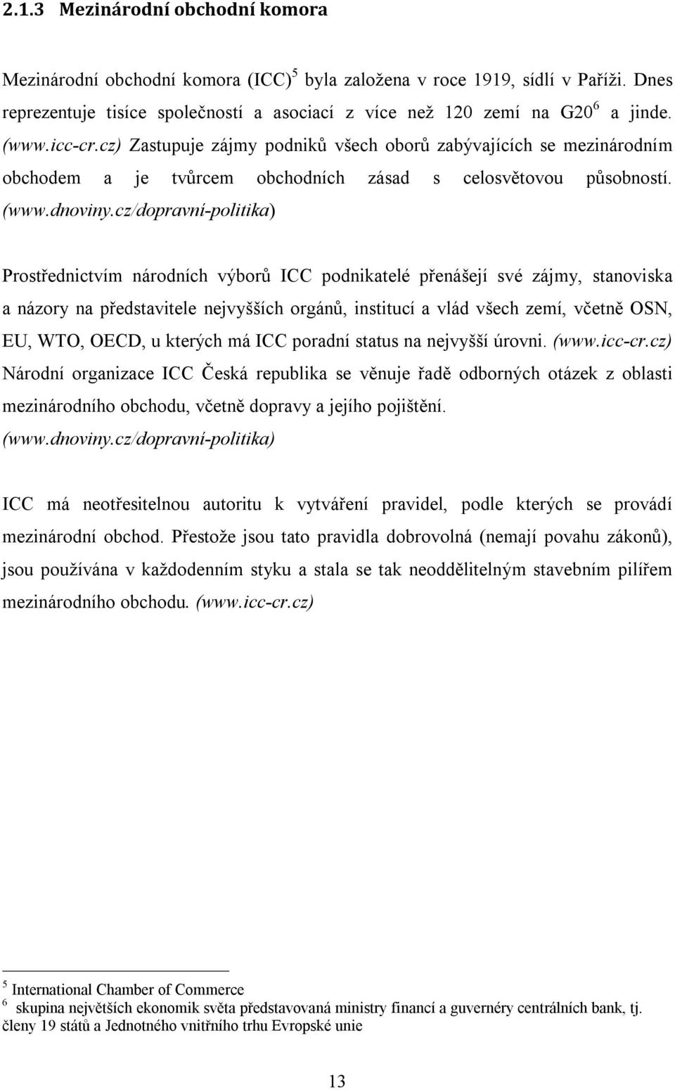 cz/dopravní-politika) Prostřednictvím národních výborů ICC podnikatelé přenášejí své zájmy, stanoviska a názory na představitele nejvyšších orgánů, institucí a vlád všech zemí, včetně OSN, EU, WTO,