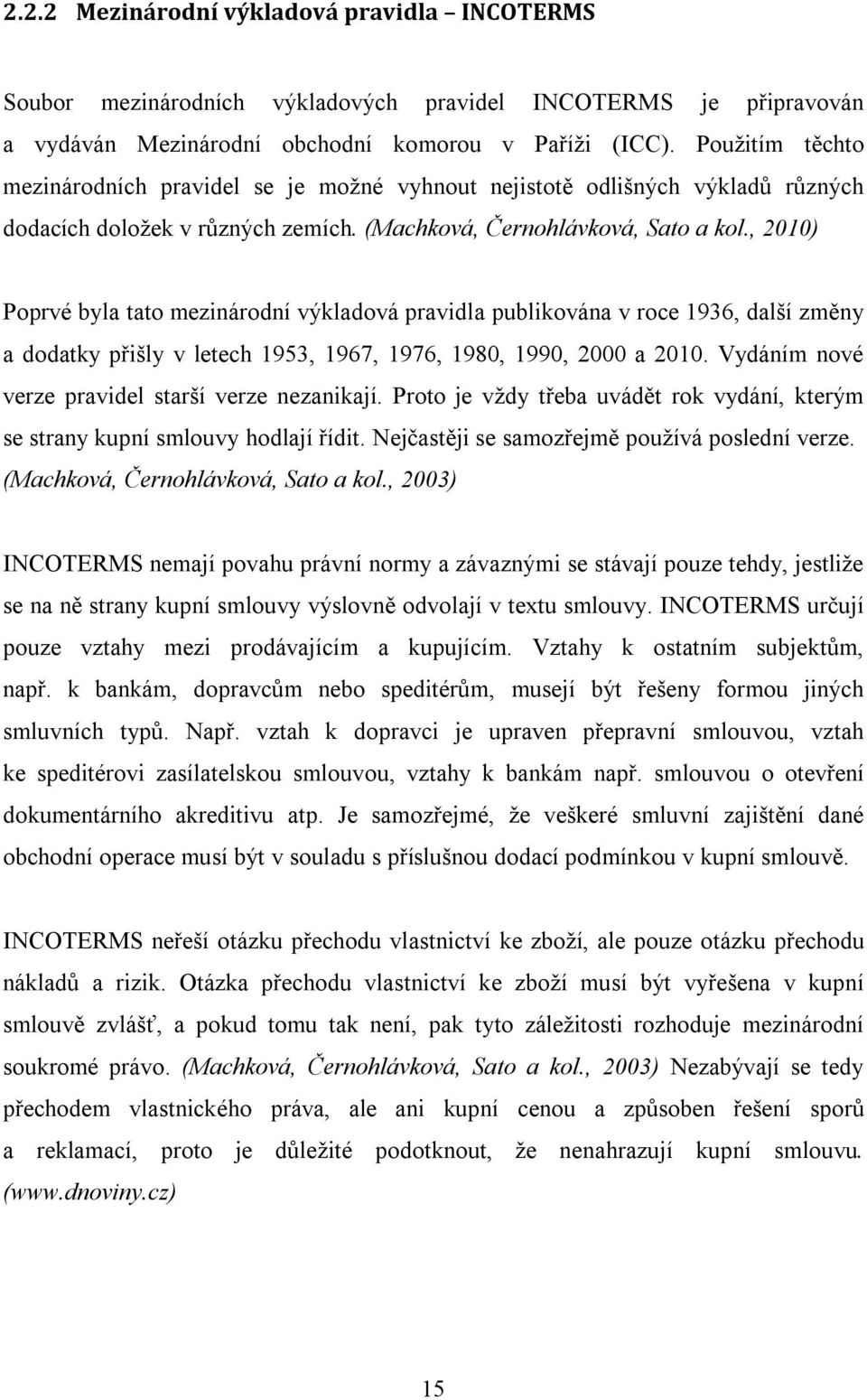 , 2010) Poprvé byla tato mezinárodní výkladová pravidla publikována v roce 1936, další změny a dodatky přišly v letech 1953, 1967, 1976, 1980, 1990, 2000 a 2010.