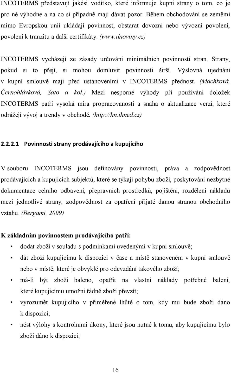 cz) INCOTERMS vycházejí ze zásady určování minimálních povinností stran. Strany, pokud si to přejí, si mohou domluvit povinnosti širší.