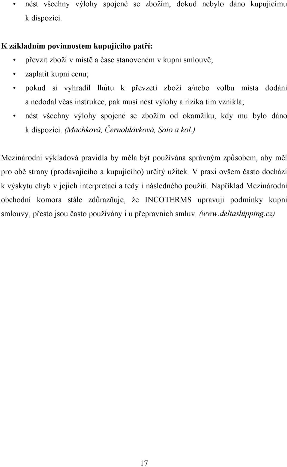 včas instrukce, pak musí nést výlohy a rizika tím vzniklá; nést všechny výlohy spojené se zbožím od okamžiku, kdy mu bylo dáno k dispozici. (Machková, Černohlávková, Sato a kol.