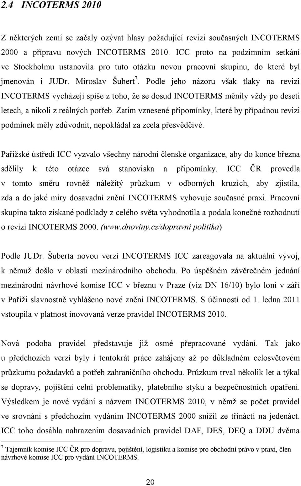 Podle jeho názoru však tlaky na revizi INCOTERMS vycházejí spíše z toho, že se dosud INCOTERMS měnily vždy po deseti letech, a nikoli z reálných potřeb.