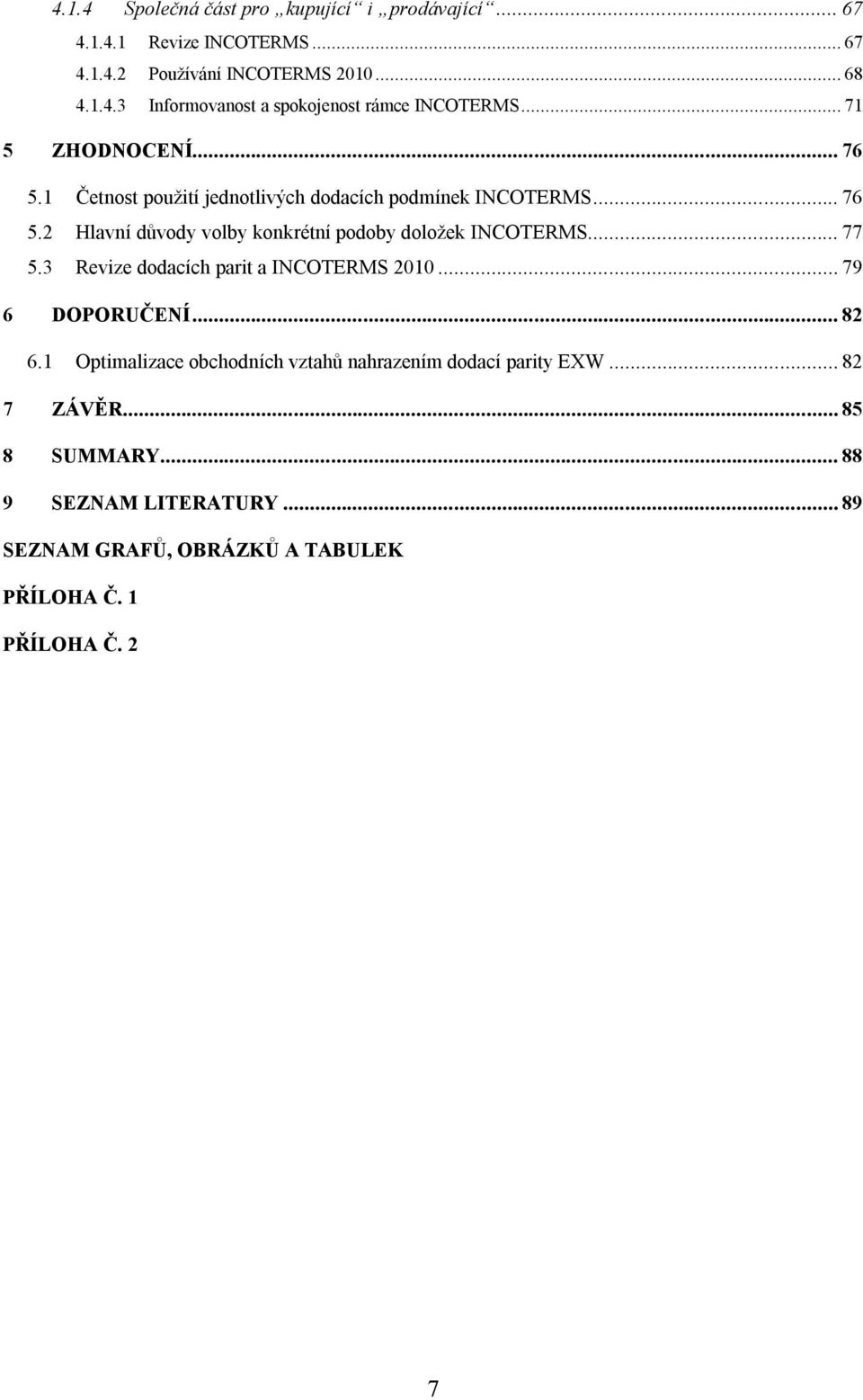 .. 77 5.3 Revize dodacích parit a INCOTERMS 2010... 79 6 DOPORUČENÍ... 82 6.1 Optimalizace obchodních vztahů nahrazením dodací parity EXW.