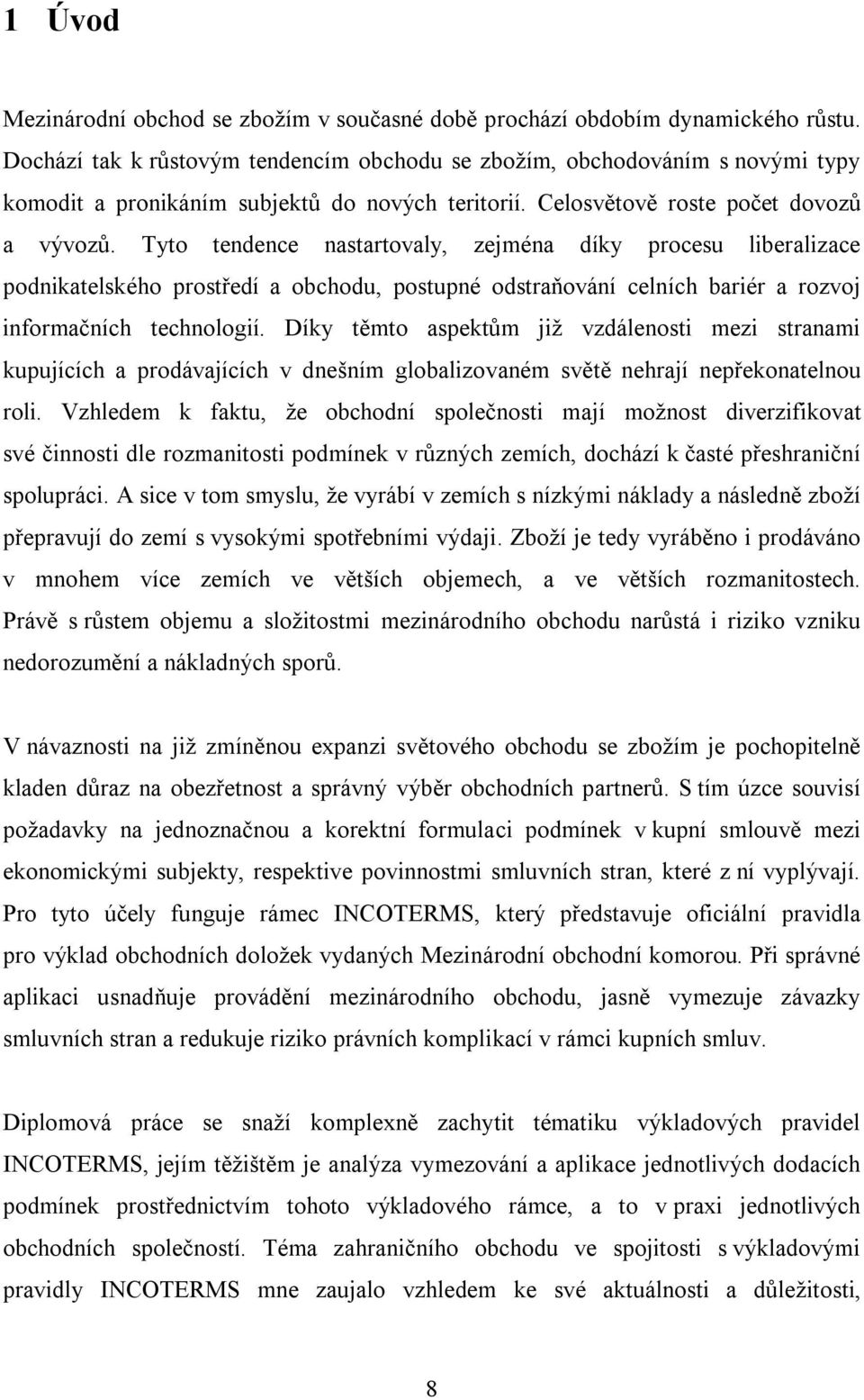 Tyto tendence nastartovaly, zejména díky procesu liberalizace podnikatelského prostředí a obchodu, postupné odstraňování celních bariér a rozvoj informačních technologií.