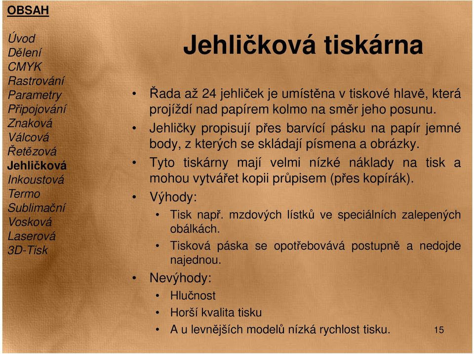 Tyto tiskárny mají velmi nízké náklady na tisk a mohou vytvářet kopii průpisem (přes kopírák). Výhody: Tisk např.