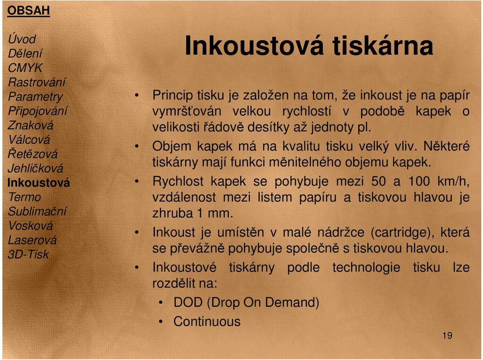 Rychlost kapek se pohybuje mezi 50 a 100 km/h, vzdálenost mezi listem papíru a tiskovou hlavou je zhruba 1 mm.