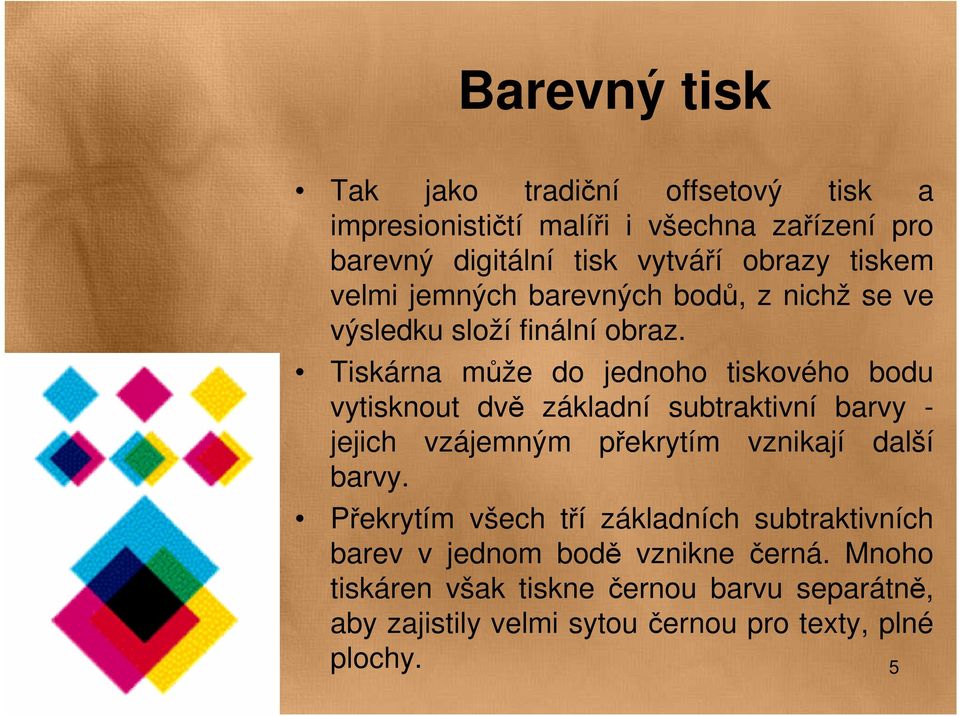 Tiskárna může do jednoho tiskového bodu vytisknout dvě základní subtraktivní barvy - jejich vzájemným překrytím vznikají další barvy.