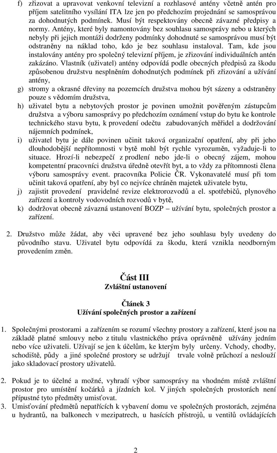 Antény, které byly namontovány bez souhlasu samosprávy nebo u kterých nebyly při jejich montáži dodrženy podmínky dohodnuté se samosprávou musí být odstraněny na náklad toho, kdo je bez souhlasu