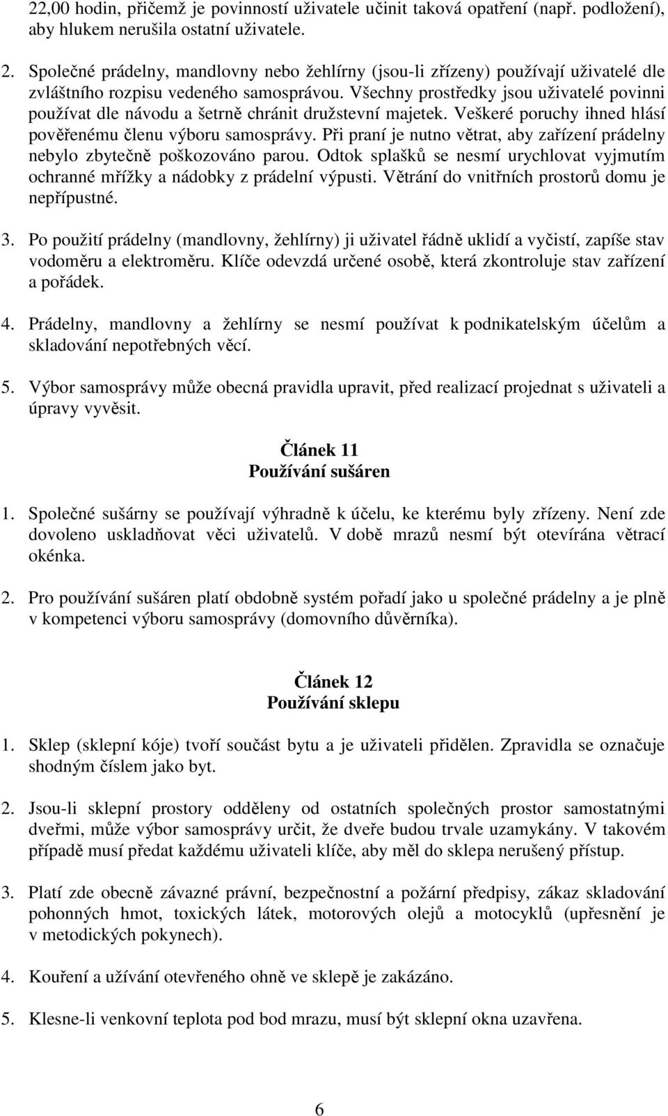 Všechny prostředky jsou uživatelé povinni používat dle návodu a šetrně chránit družstevní majetek. Veškeré poruchy ihned hlásí pověřenému členu výboru samosprávy.