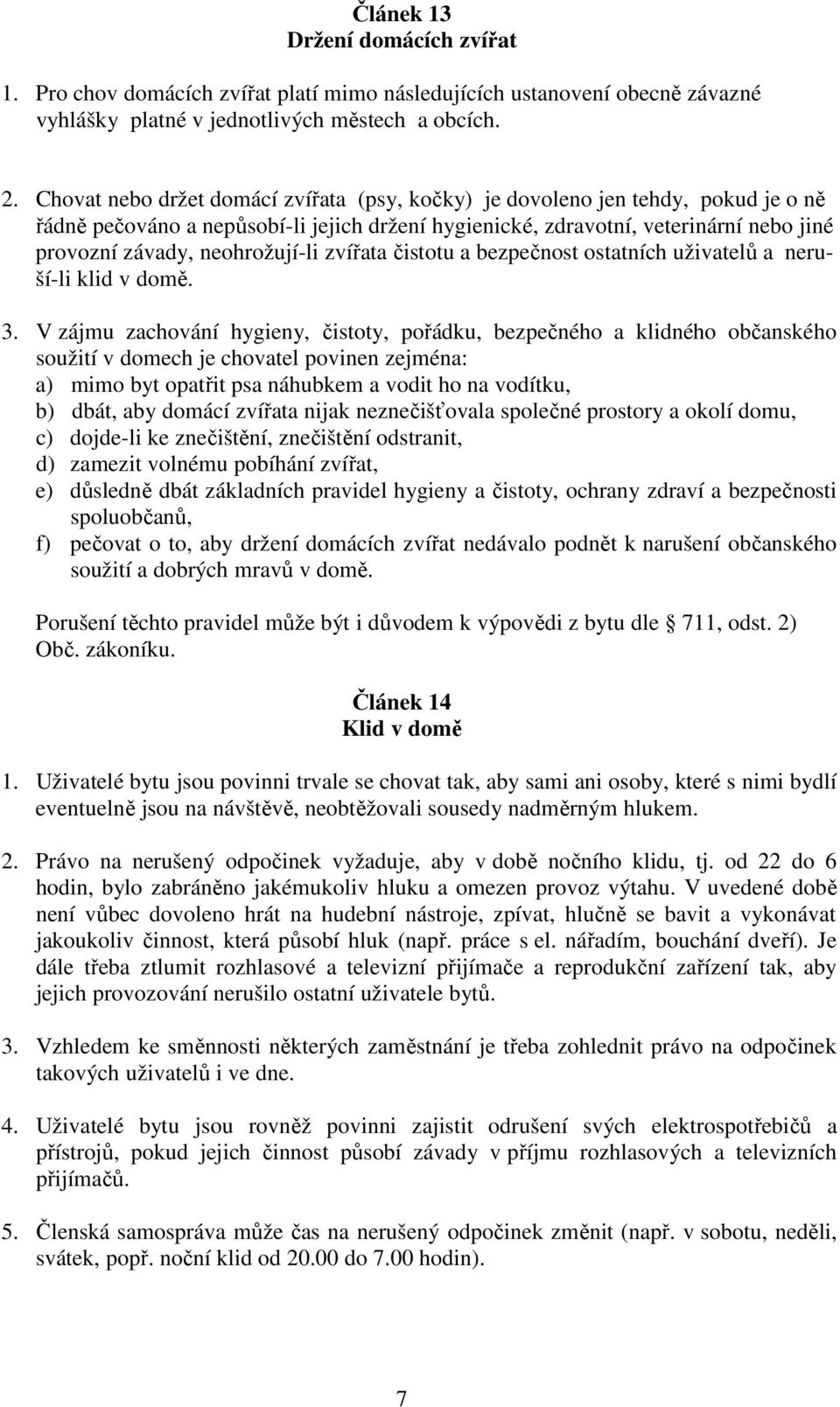 neohrožují-li zvířata čistotu a bezpečnost ostatních uživatelů a neruší-li klid v domě. 3.