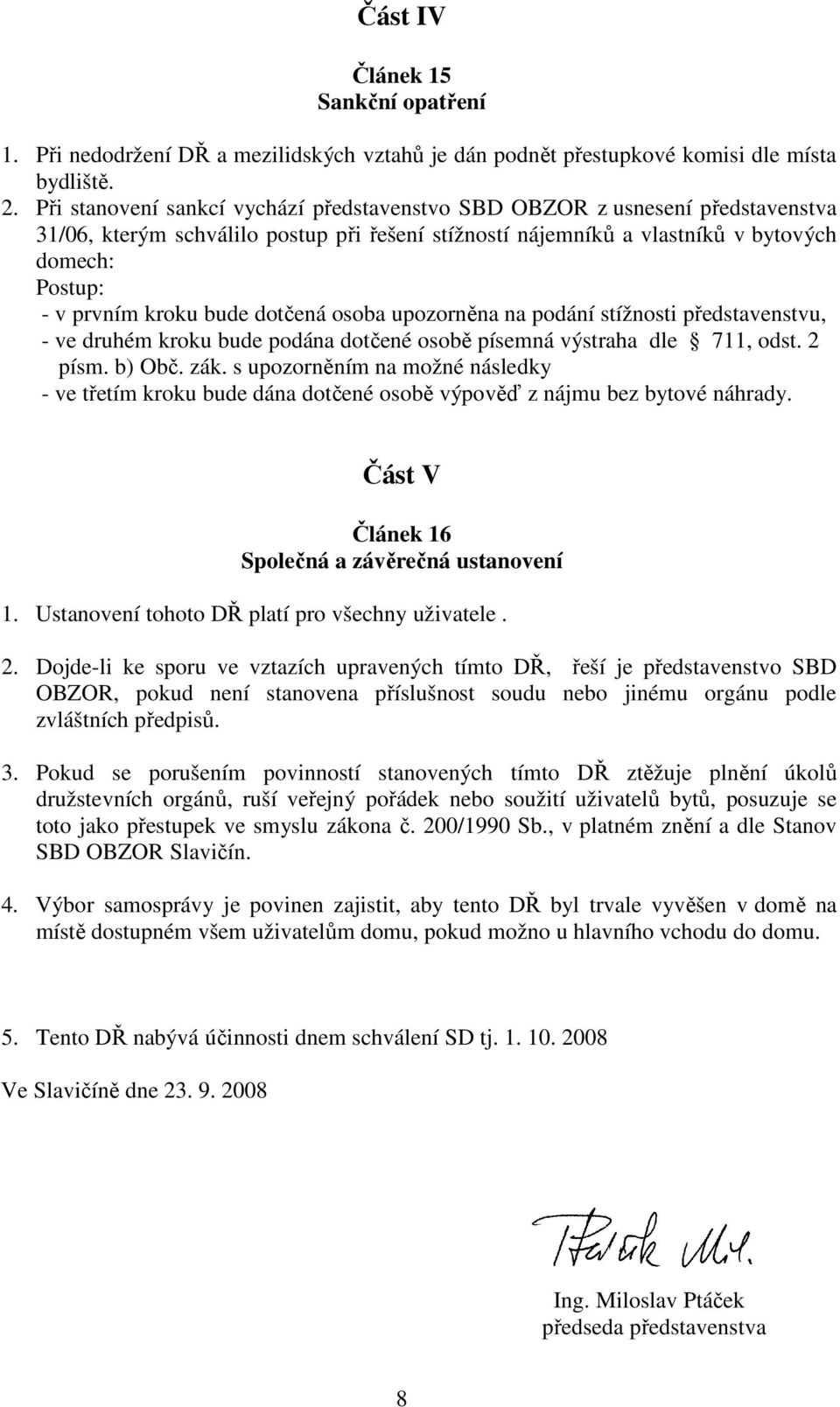 bude dotčená osoba upozorněna na podání stížnosti představenstvu, - ve druhém kroku bude podána dotčené osobě písemná výstraha dle 711, odst. 2 písm. b) Obč. zák.