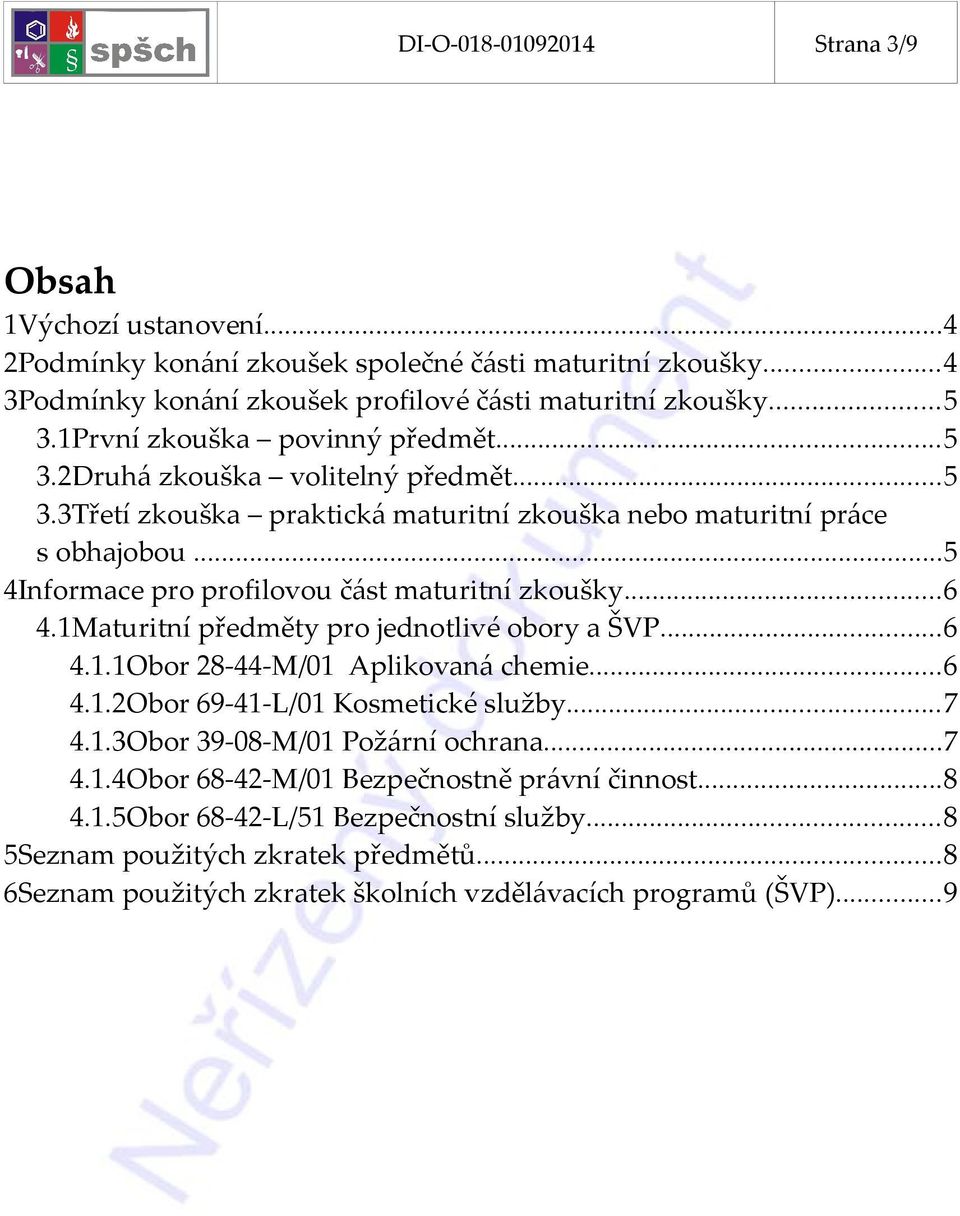 ..5 4Informace pro profilovou část maturitní zkoušky...6 4.1Maturitní předměty pro jednotlivé obory a...6 4.1.1Obor 28-44-M/01 Aplikovaná chemie...6 4.1.2Obor 69-41-L/01 Kosmetické služby...7 4.