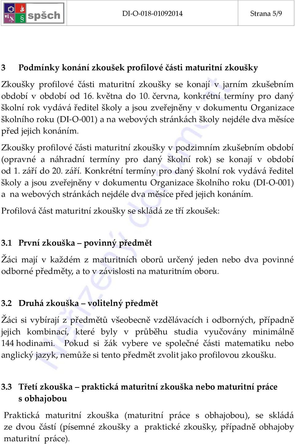 konáním. Zkoušky profilové části maturitní zkoušky v podzimním zkušebním období (opravné a náhradní termíny pro daný školní rok) se konají v období od 1. září 