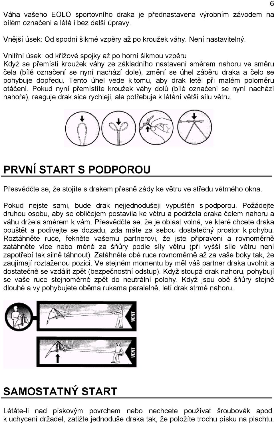 draka a čelo se pohybuje dopředu. Tento úhel vede k tomu, aby drak letěl při malém poloměru otáčení.