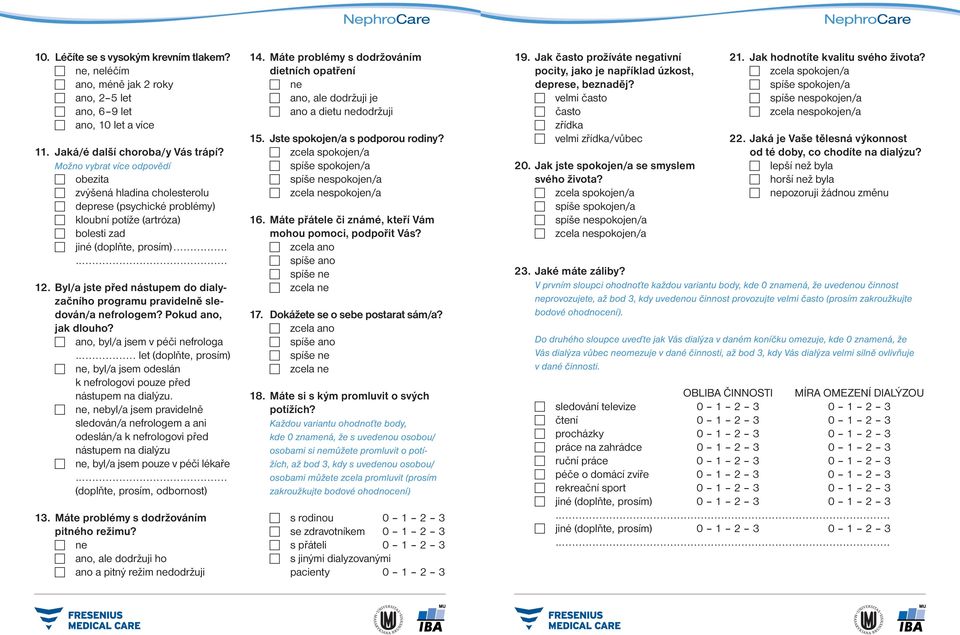 Byl/a jste před nástupem do dialyzačního programu pravidelně sledován/a frologem? Pokud ano, jak dlouho? ano, byl/a jsem v péči frologa.
