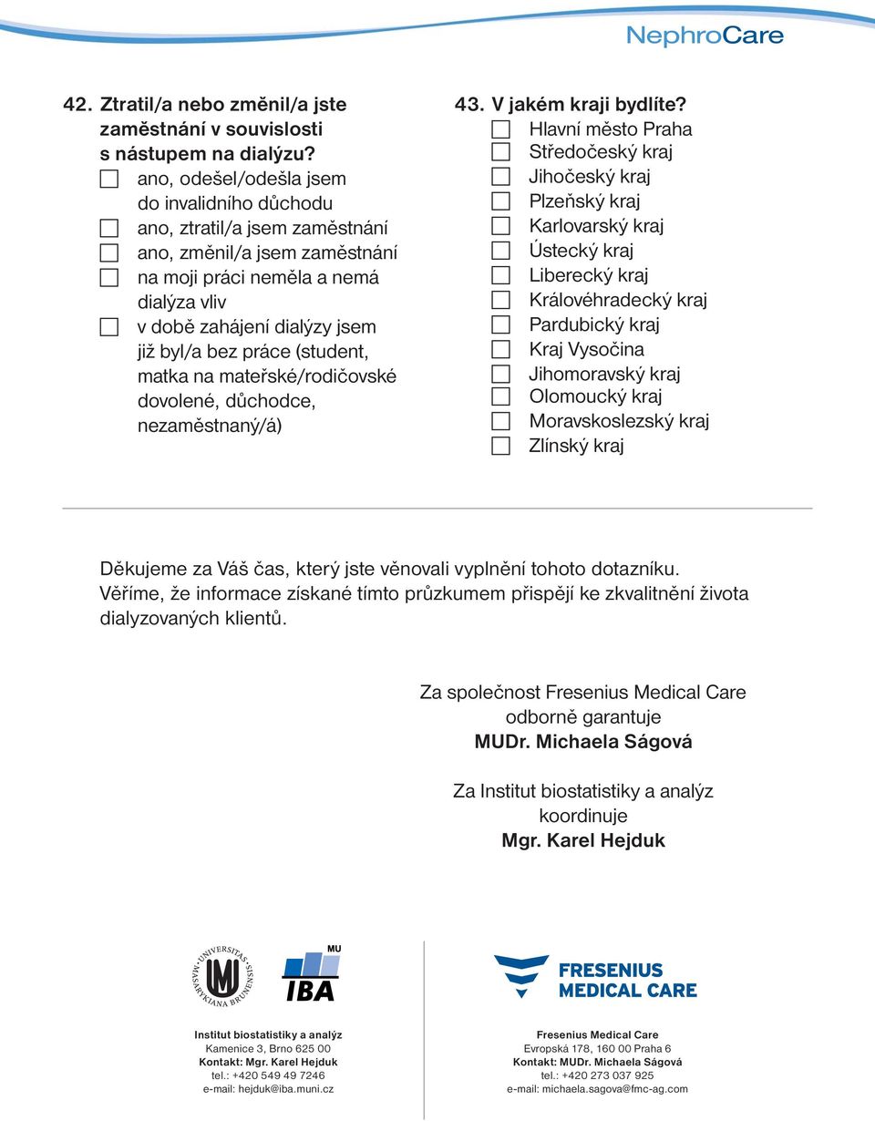 (student, matka na mateřské/rodičovské dovolené, důchodce, zaměstnaný/á) 43. V jakém kraji bydlíte?