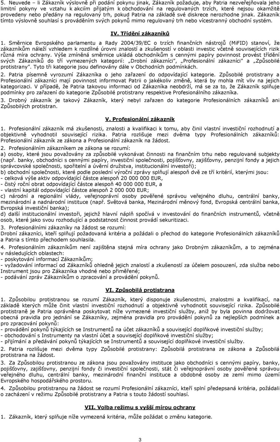 Zákazník tímto výslovně souhlasí s prováděním svých pokynů mimo regulovaný trh nebo vícestranný obchodní systém. IV. Třídění zákazníků 1.