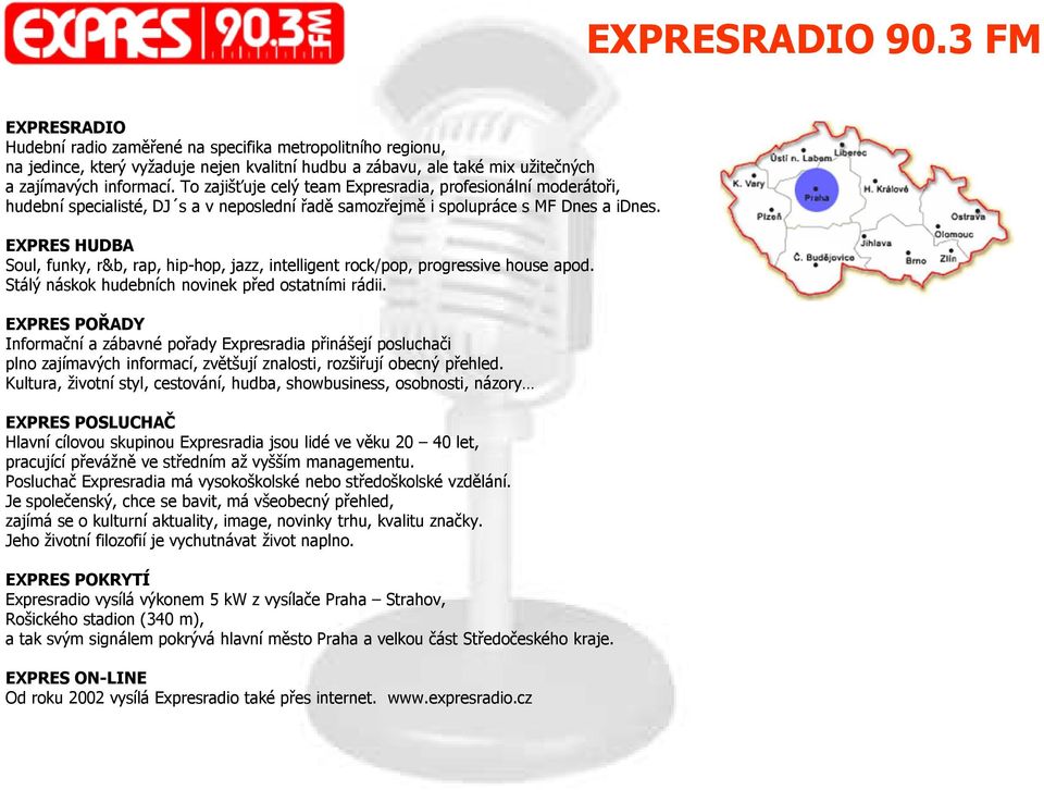 EXPRES HUDBA Soul, funky, r&b, rap, hip-hop, jazz, intelligent rock/pop, progressive house apod. Stálý náskok hudebních novinek před ostatními rádii.