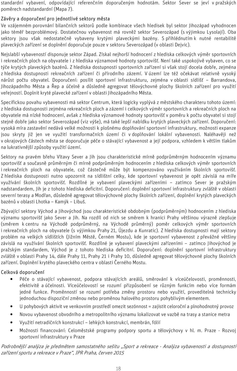 Dostatečnou vybavenost má rovněž sektor Severozápad (s výjimkou Lysolají). Oba sektory jsou však nedostatečně vybaveny krytými plaveckými bazény.