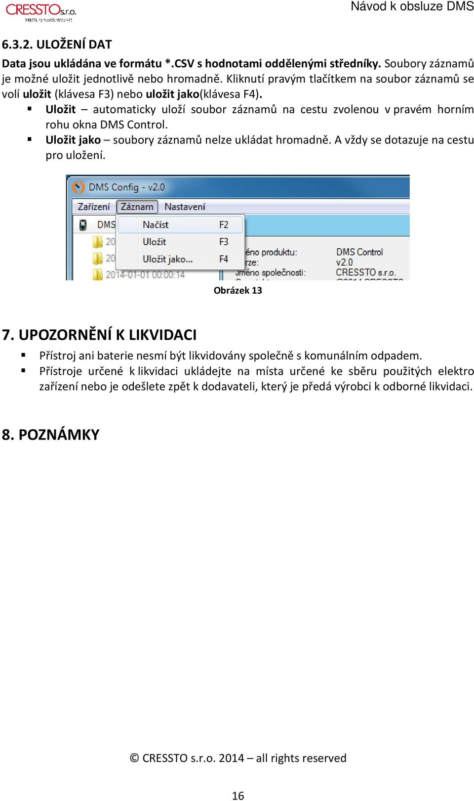 Uložit automaticky uloží soubor záznamů na cestu zvolenou v pravém horním rohu okna DMS Control. Uložit jako soubory záznamů nelze ukládat hromadně. A vždy se dotazuje na cestu pro uložení.