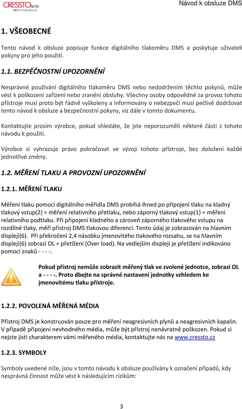 dokumentu. Kontaktujte prosím výrobce, pokud shledáte, že jste neporozuměli některé části z tohoto návodu k použití.