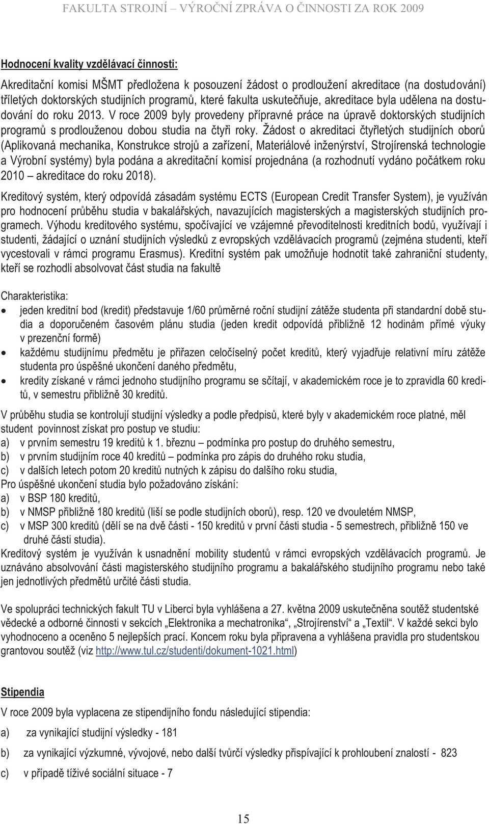 Žádost o akreditaci čtyřletých studijních oborů (Aplikovaná mechanika, Konstrukce strojů a zařízení, Materiálové inženýrství, Strojírenská technologie a Výrobní systémy) byla podána a akreditační