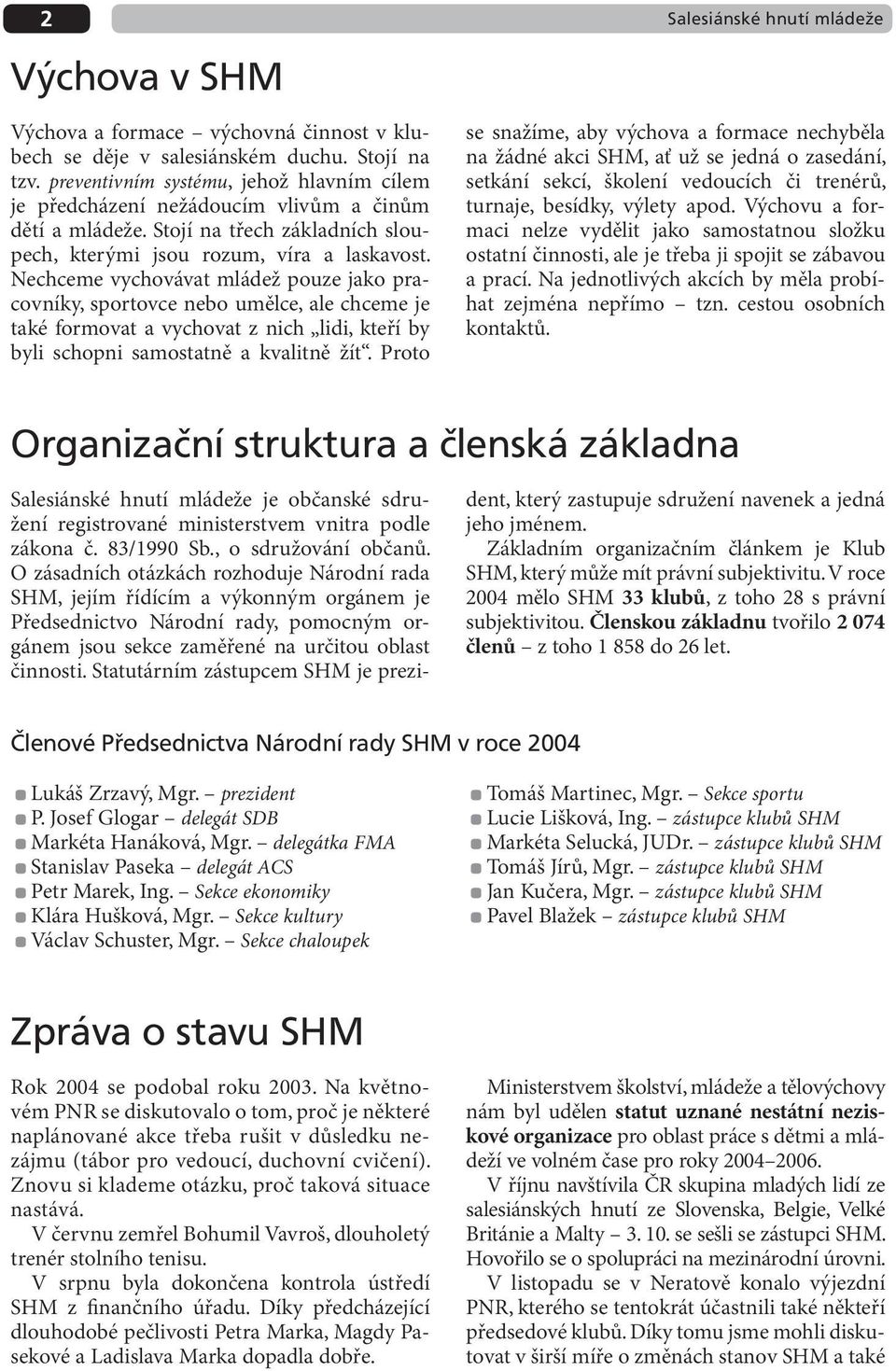 Nechceme vychovávat mládež pouze jako pracovníky, sportovce nebo umělce, ale chceme je také formovat a vychovat z nich lidi, kteří by byli schopni samostatně a kvalitně žít.