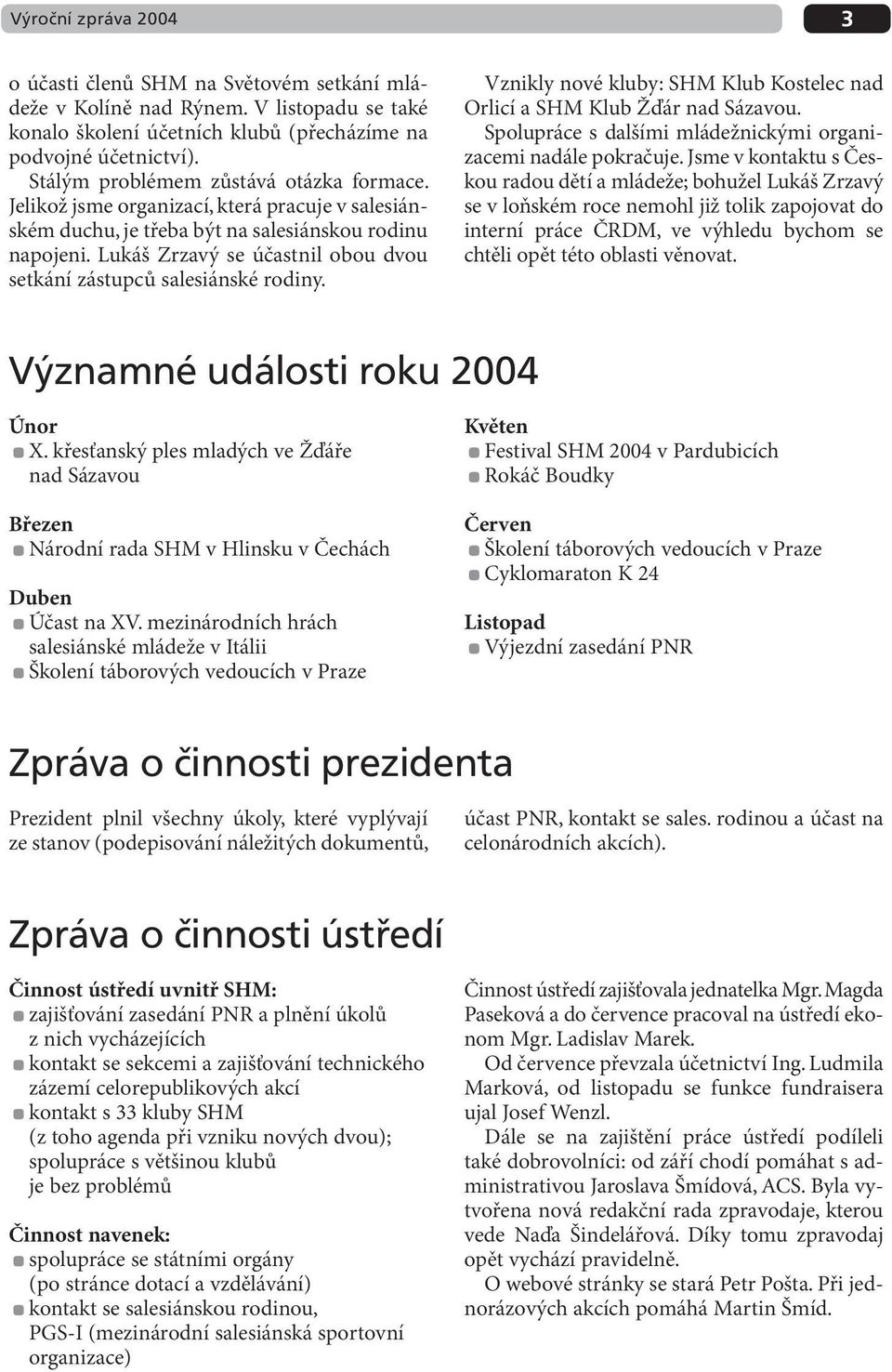 Lukáš Zrzavý se účastnil obou dvou setkání zástupců salesiánské rodiny. 3 Vznikly nové kluby: SHM Klub Kostelec nad Orlicí a SHM Klub Žďár nad Sázavou.