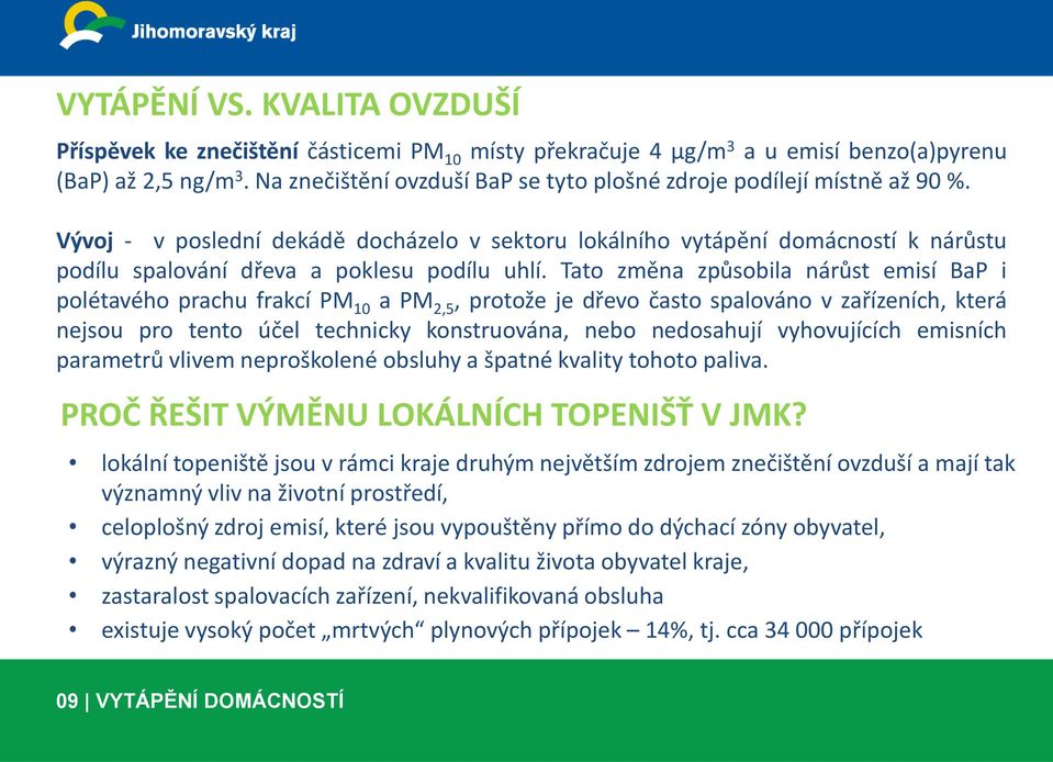 Vývoj - v poslední dekádě docházelo v sektoru lokálního vytápění domácností k nárůstu podílu spalování dřeva a poklesu podílu uhlí.