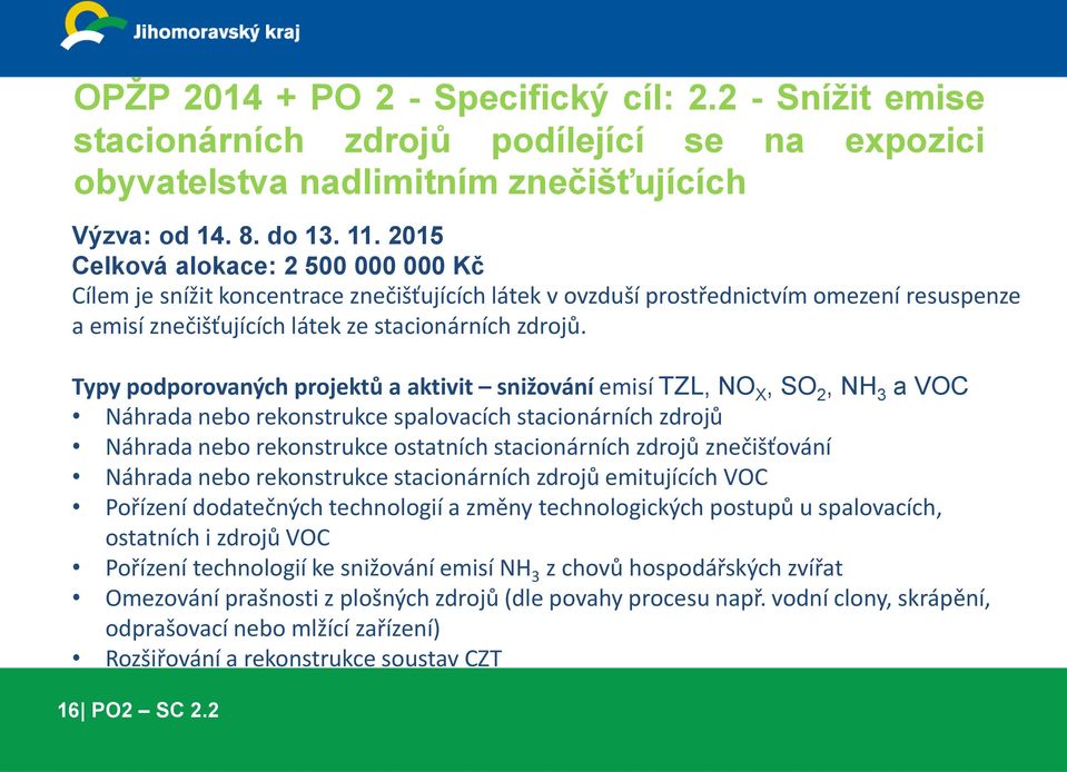 Typy podporovaných projektů a aktivit snižování emisí TZL, NO X, SO 2, NH 3 a VOC Náhrada nebo rekonstrukce spalovacích stacionárních zdrojů Náhrada nebo rekonstrukce ostatních stacionárních zdrojů