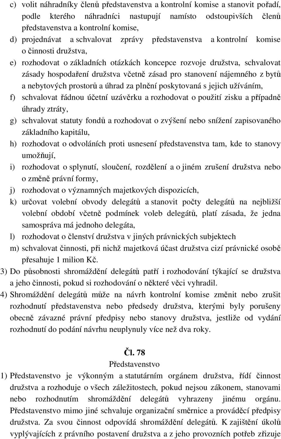 stanovení nájemného z bytů a nebytových prostorů a úhrad za plnění poskytovaná s jejich užíváním, f) schvalovat řádnou účetní uzávěrku a rozhodovat o použití zisku a případně úhrady ztráty, g)