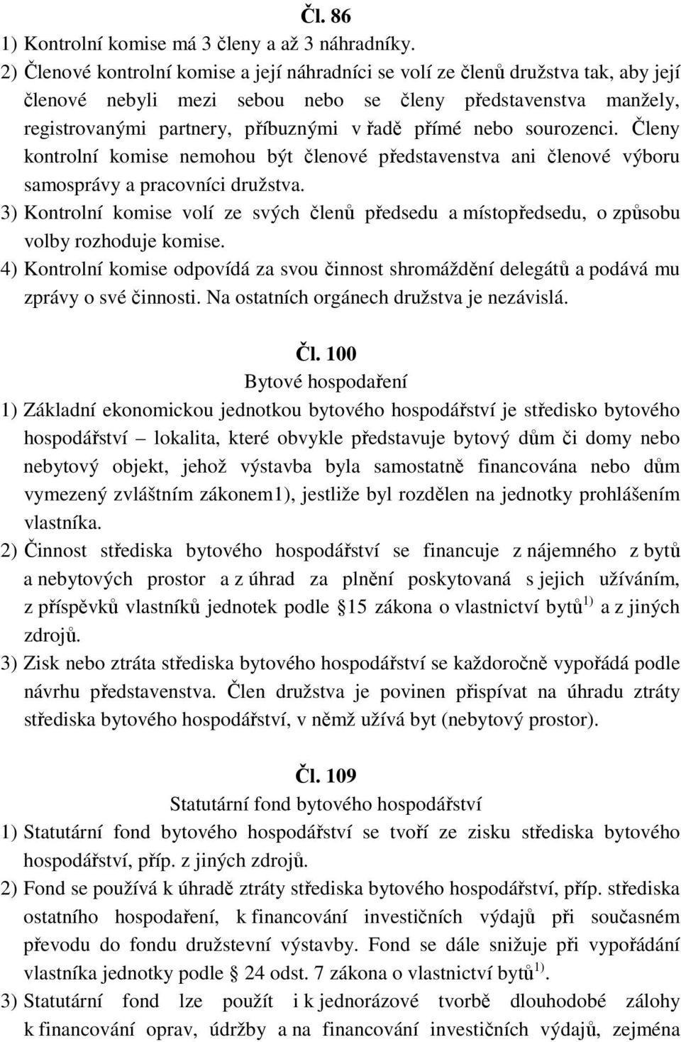 nebo sourozenci. Členy kontrolní komise nemohou být členové představenstva ani členové výboru samosprávy a pracovníci družstva.